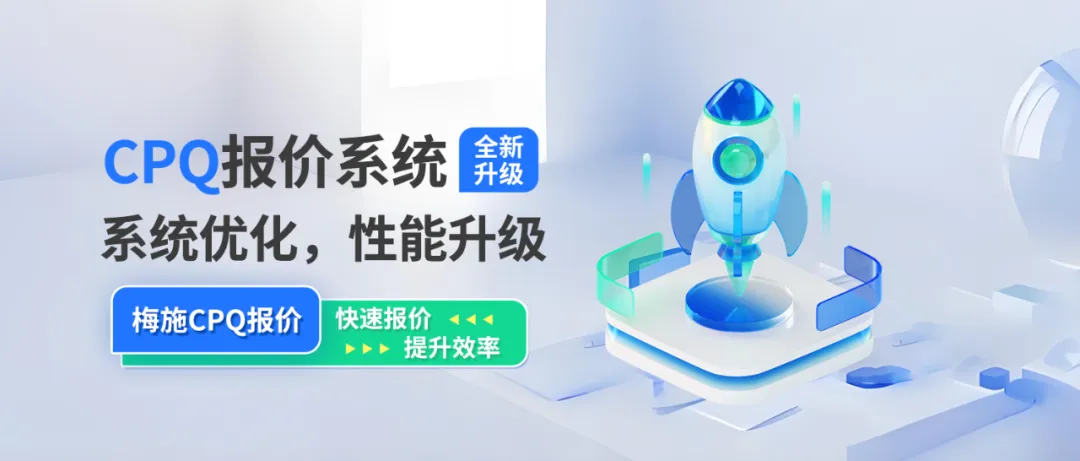 系统优化，性能升级 | 梅施CPQ报价管理系统再升级